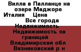 Вилла в Палланце на озере Маджоре (Италия) › Цена ­ 134 007 000 - Все города Недвижимость » Недвижимость за границей   . Владимирская обл.,Вязниковский р-н